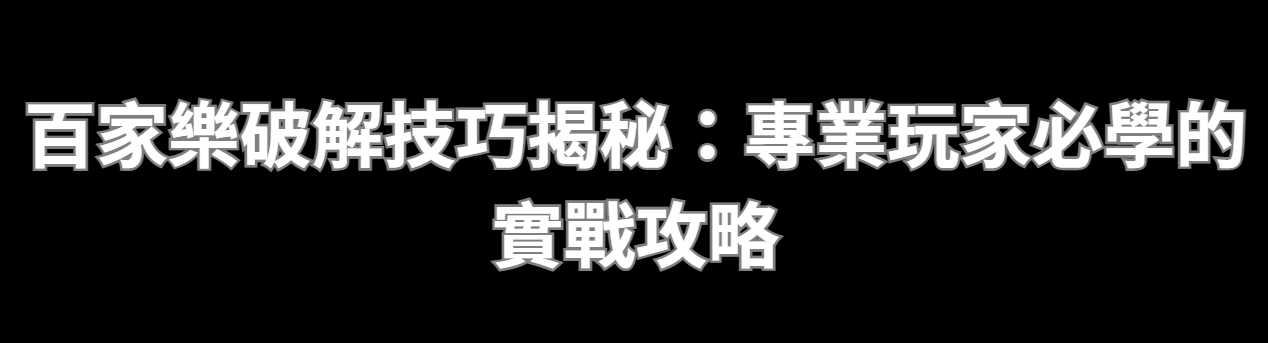 百家樂破解技巧揭秘：專業玩家必學的實戰攻略